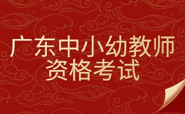 广东中小幼教师资格考试